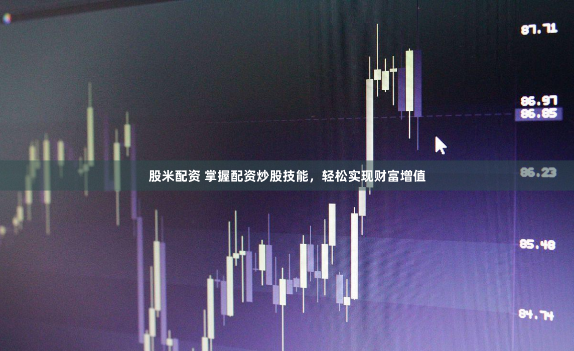 股米配资 掌握配资炒股技能，轻松实现财富增值