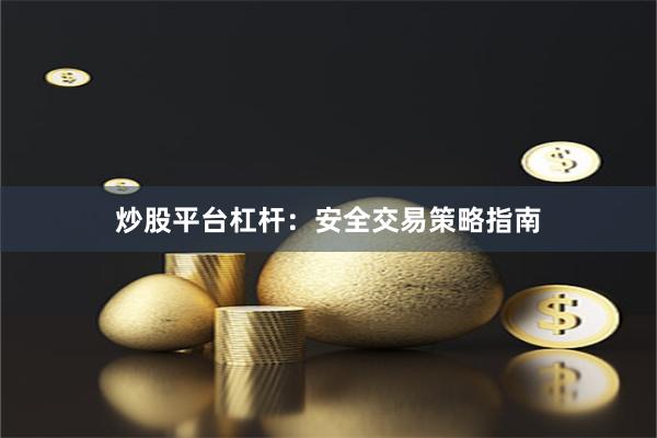 炒股平台杠杆:安全交易策略指南